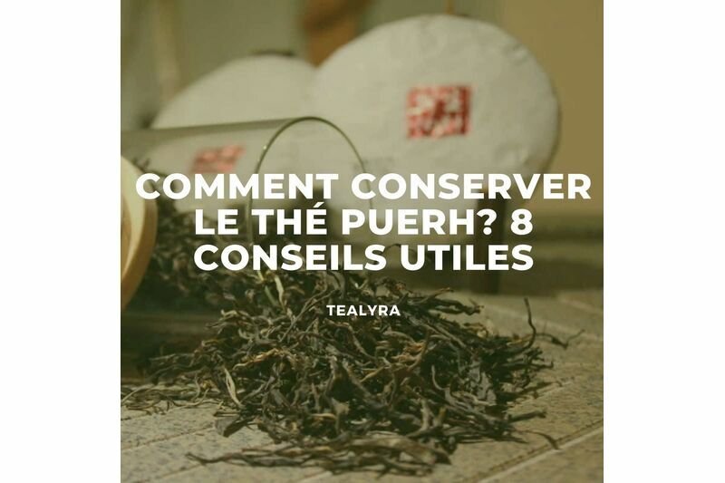 Comment conserver le thé puerh? 8 conseils utiles!